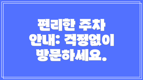 편리한 주차 안내: 걱정없이 방문하세요.