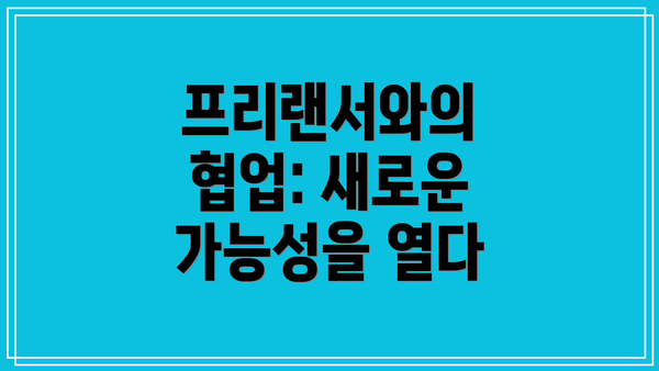 프리랜서와의 협업: 새로운 가능성을 열다
