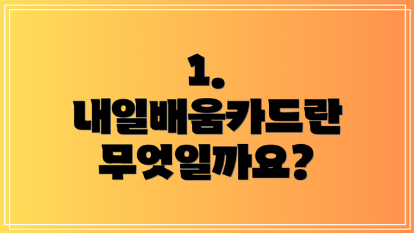 1. 내일배움카드란 무엇일까요?