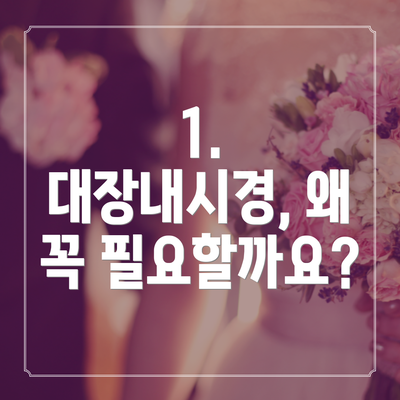 1. 대장내시경, 왜 꼭 필요할까요?
