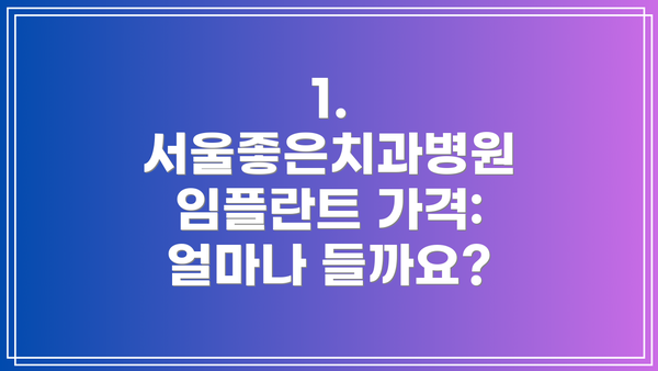 1. 서울좋은치과병원 임플란트 가격: 얼마나 들까요?