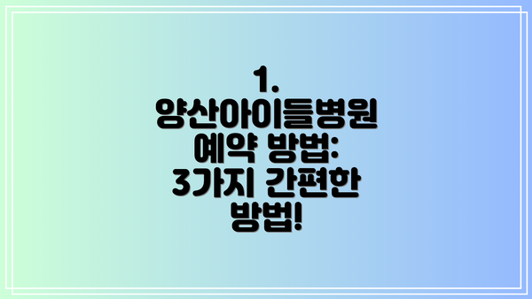 1. 양산아이들병원 예약 방법: 3가지 간편한 방법!