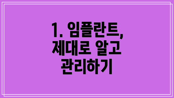 1. 임플란트, 제대로 알고 관리하기