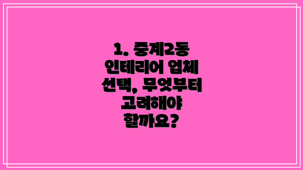 1. 중계2동 인테리어 업체 선택, 무엇부터 고려해야 할까요?