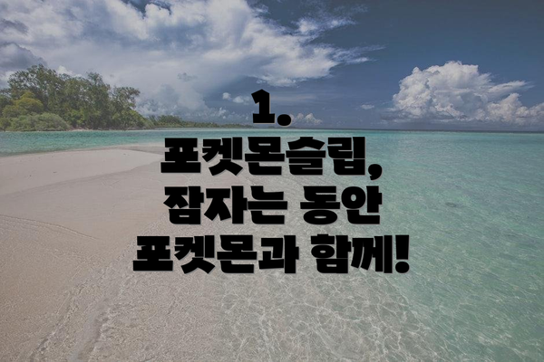 1. 포켓몬슬립, 잠자는 동안 포켓몬과 함께!