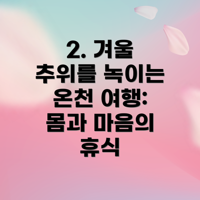 2. 겨울 추위를 녹이는 온천 여행: 몸과 마음의 휴식