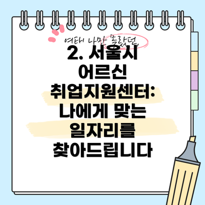 2. 서울시 어르신 취업지원센터: 나에게 맞는 일자리를 찾아드립니다