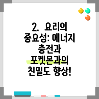 2.  요리의 중요성: 에너지 충전과 포켓몬과의 친밀도 향상!