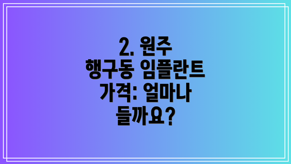 2. 원주 행구동 임플란트 가격: 얼마나 들까요?