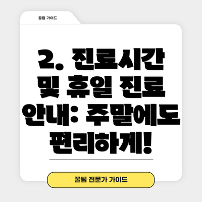2. 진료시간 및 휴일 진료 안내: 주말에도 편리하게!
