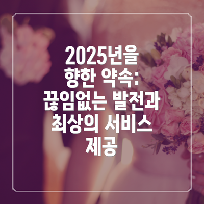 2025년을 향한 약속:  끊임없는 발전과 최상의 서비스 제공