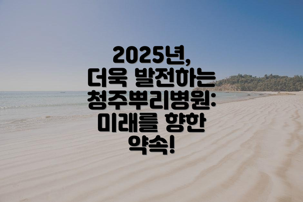 2025년, 더욱 발전하는 청주뿌리병원: 미래를 향한 약속!