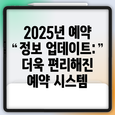 2025년 예약 정보 업데이트: 더욱 편리해진 예약 시스템