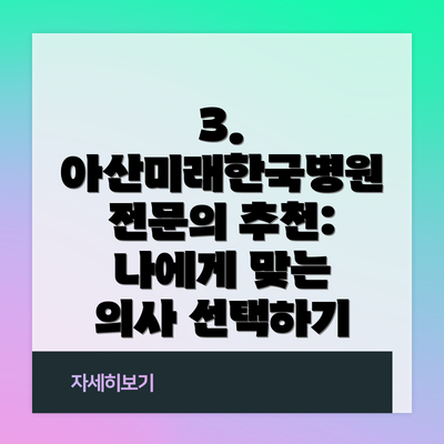 3. 아산미래한국병원 전문의 추천: 나에게 맞는 의사 선택하기