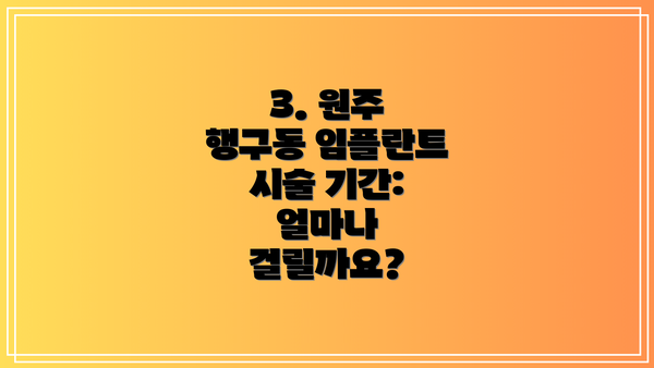 3. 원주 행구동 임플란트 시술 기간: 얼마나 걸릴까요?