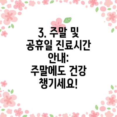 3. 주말 및 공휴일 진료시간 안내:  주말에도 건강 챙기세요!