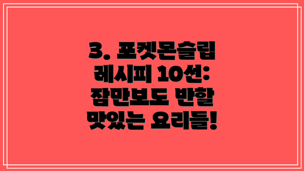 3. 포켓몬슬립 레시피 10선: 잠만보도 반할 맛있는 요리들!