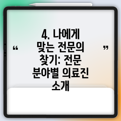 4. 나에게 맞는 전문의 찾기: 전문 분야별 의료진 소개