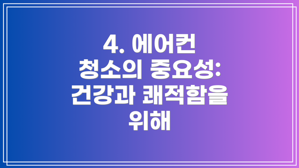 4. 에어컨 청소의 중요성: 건강과 쾌적함을 위해
