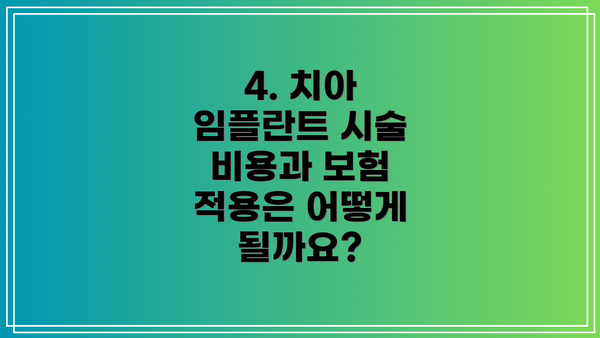 4. 치아 임플란트 시술 비용과 보험 적용은 어떻게 될까요?