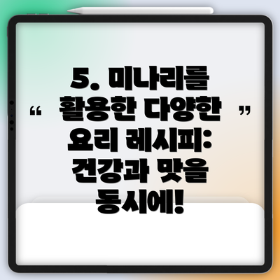 5. 미나리를 활용한 다양한 요리 레시피: 건강과 맛을 동시에!