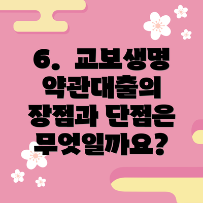 6.  교보생명 약관대출의 장점과 단점은 무엇일까요?