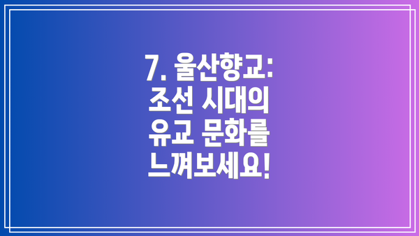 7. 울산향교: 조선 시대의 유교 문화를 느껴보세요!