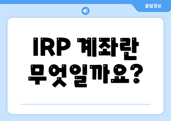 IRP 계좌란 무엇일까요?