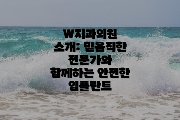 W치과의원 소개: 믿음직한 전문가와 함께하는 안전한 임플란트